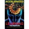 Accelerated Learning Techniques: Learn, Improve and Master Any New Skill Quickly