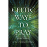 Celtic Ways to Pray: Finding God in the Natural Elements