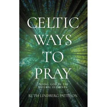 Celtic Ways to Pray: Finding God in the Natural Elements