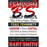 FEMINISM B.S. (The Good, The Bad & The Ultra-Ugly!) + "TOXIC FEMININITY": FEMINISM Is About CONTROL (Not Choice) & Destroys Romance, Love-lives, Famil