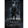 Murders Most Ghostly: True Tales of Haunted Horrifying Homicides