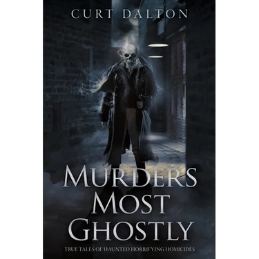 Murders Most Ghostly: True Tales of Haunted Horrifying Homicides