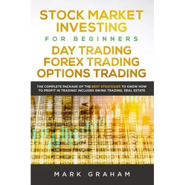Stock Market Investing for Beginners, Day Trading, Forex Trading, Options Trading: The Complete Package of the Best Strategies to Know How to Profit i