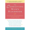 The Caregiving Wife's Handbook: Caring for Your Seriously Ill Husband, Caring for Yourself