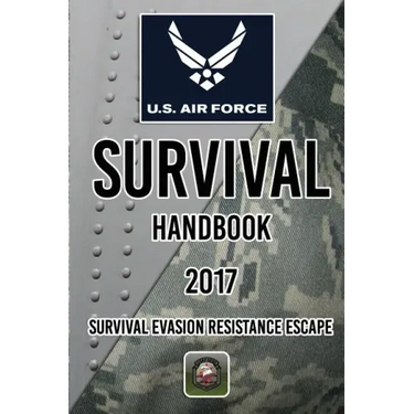 US Air Force Survival Handbook 2017: Survival Evasion Resistance Escape