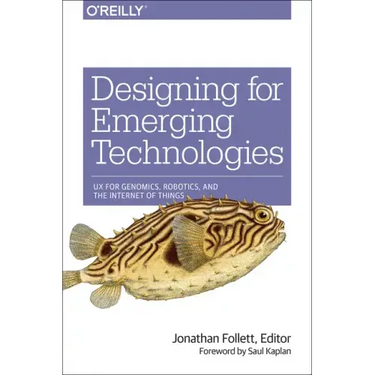 Designing for Emerging Technologies: UX for Genomics, Robotics, and the Internet of Things