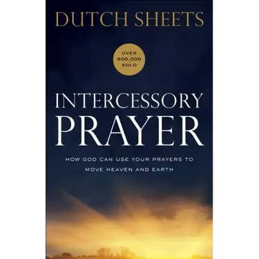 Intercessory Prayer: How God Can Use Your Prayers to Move Heaven and Earth