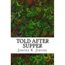 Told After Supper: (Jerome K. Jerome Classics Collection)