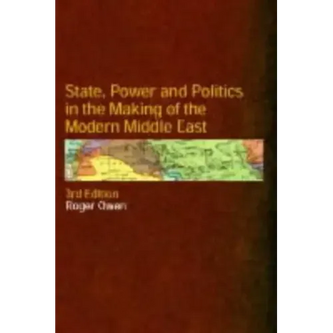 State, Power and Politics in the Making of the Modern Middle East