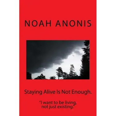 Staying Alive Is Not Enough.: "I want to be living, not just existing"