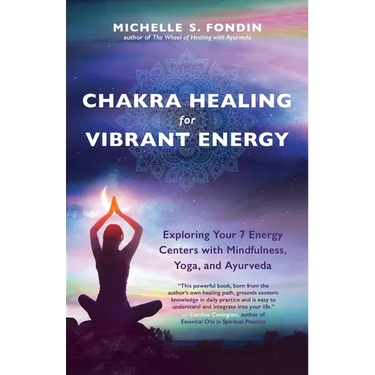 Chakra Healing for Vibrant Energy: Exploring Your 7 Energy Centers with Mindfulness, Yoga, and Ayurveda