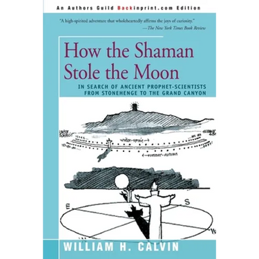 How the Shaman Stole the Moon: In Search of Ancient Prophet-Scientists from Stonehenge to the Grand Canyon