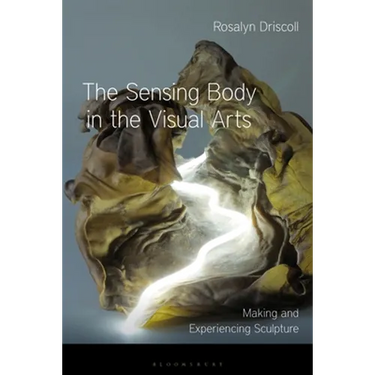 The Sensing Body in the Visual Arts: Making and Experiencing Sculpture