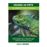 Iguana as Pets: Iguanas General Info, Purchasing, Care, Cost, Keeping, Health, Supplies, Food, Breeding and More Included! The Ultimat