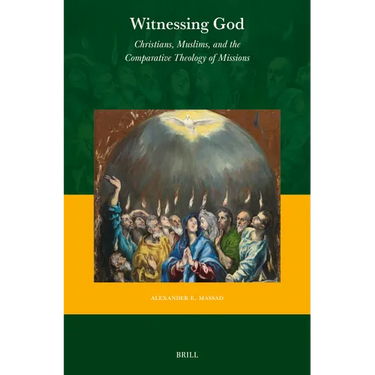 Witnessing God: Christians, Muslims, and the Comparative Theology of Missions