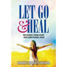 Let Go and Heal: Recovery from Hurt and Emotional Pain