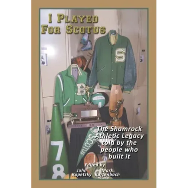 I Played for Scotus Volume 1: The Shamrock Athletic Legacy as Told by the People Who Built It