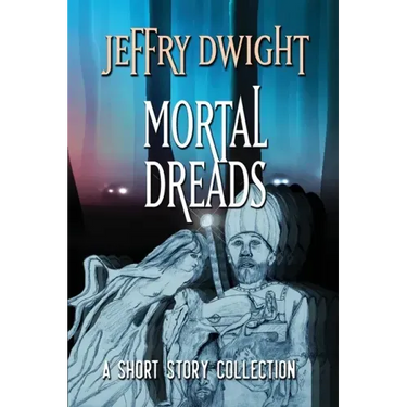 Mortal Dreads: A Collection of Short Fiction