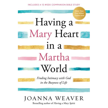 Having a Mary Heart in a Martha World: Finding Intimacy with God in the Busyness of Life