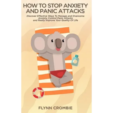 How To Stop Anxiety And Panic Attacks: Discover Effective Ways To Manage and Overcome Anxiety, Control Panic Attacks and Really Improve Your Quality O