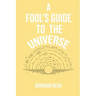 A Fool's Guide to the Universe: A collection of Poetry by Donovan Beck