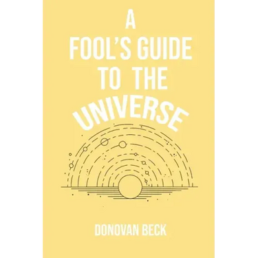 A Fool's Guide to the Universe: A collection of Poetry by Donovan Beck