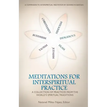 Meditations for InterSpiritual Practice: A Collection of Practices from the World's Spiritual Traditions