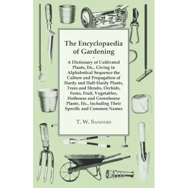 The Encyclopaedia of Gardening - A Dictionary of Cultivated Plants, Giving in Alphabetical Sequence the Culture and Propagation of Hardy and Half-Hard