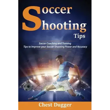 Soccer Shooting Tips: Soccer Coaching and Training Tips to Improve Your Soccer Shooting Power and Accuracy