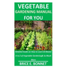 Vegetable Gardening Manual for You: Detailed Guide on How to Learn & Master A to Z of Vegetable Gardening& So Much More