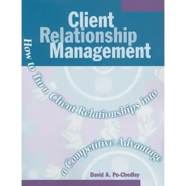 Client Relationship Management: How to Turn Client Relationships Into a Competitive Advantage