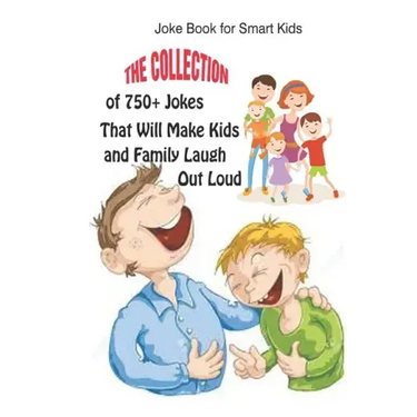 Joke Book for Smart Kids: The Collection of 750+ Jokes That Will Make Kids and Family Laugh Out Loud