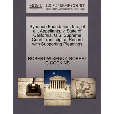 Synanon Foundation, Inc., et al., Appellants, V. State of California. U.S. Supreme Court Transcript of Record with Supporting Pleadings
