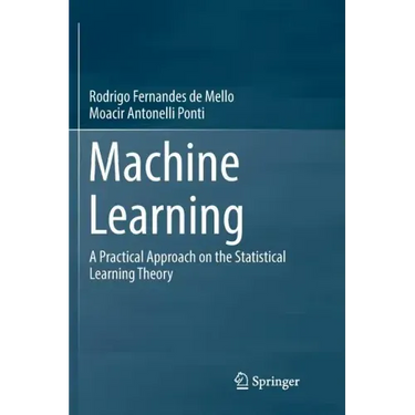 Machine Learning: A Practical Approach on the Statistical Learning Theory