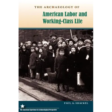 The Archaeology of American Labor and Working-Class Life