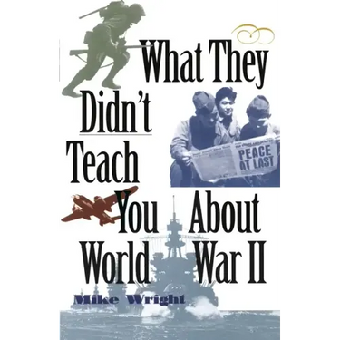 What They Didn't Teach You about World War II