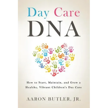 Day Care DNA: How to Start, Maintain, and Grow a Healthy, Vibrant Children's Day Care