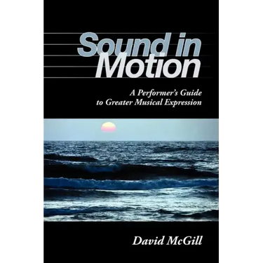Sound in Motion: A Performer's Guide to Greater Musical Expression