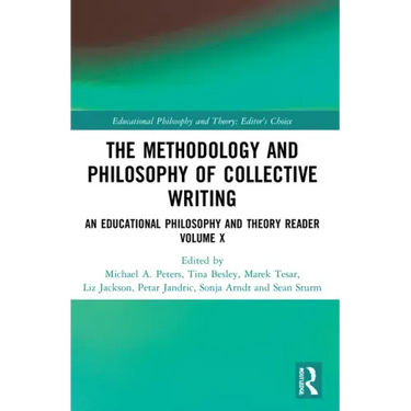 The Methodology and Philosophy of Collective Writing: An Educational Philosophy and Theory Reader Volume X