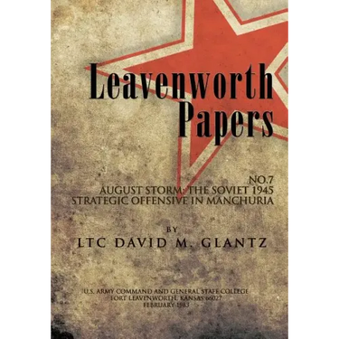 Leavenworth Paperws, August Storm: The Soviet 1945 Strategic Offensive in Manchuria