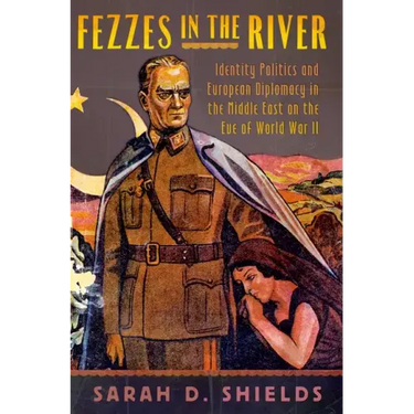 Fezzes in the River: Identity Politics and European Diplomacy in the Middle East on the Eve of World War II