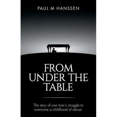 From Under the Table: The story of one man's struggle to overcome a childhood of abuse