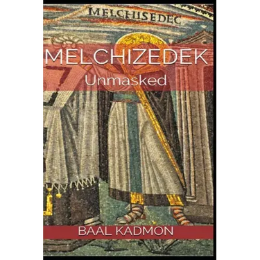Melchizedek: Unmasked