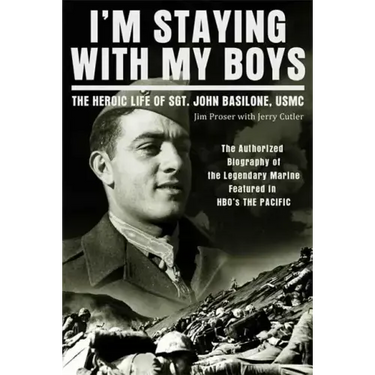 I'm Staying with My Boys: The Heroic Life of Sgt. John Basilone, USMC