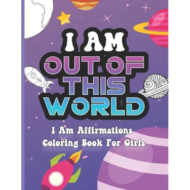 I Am Out of This World: I Am Affirmations Coloring Book For Girls Space Theme