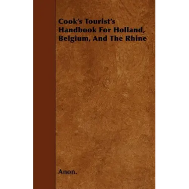 Cook's Tourist's Handbook For Holland, Belgium, And The Rhine