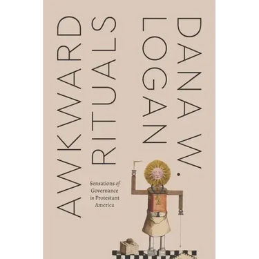 Awkward Rituals: Sensations of Governance in Protestant America