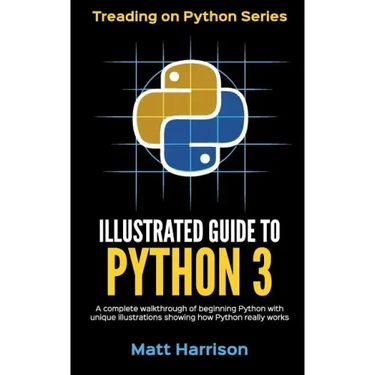 Illustrated Guide to Python 3: A Complete Walkthrough of Beginning Python with Unique Illustrations Showing how Python Really Works. Now covering Pyt