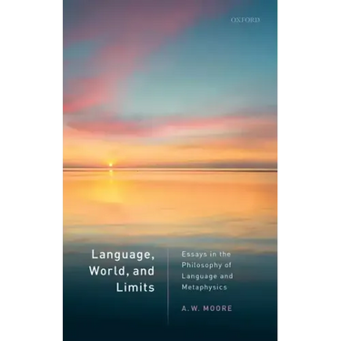 Language, World, and Limits: Essays in the Philosophy of Language and Metaphysics