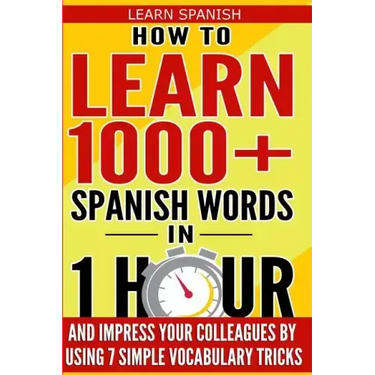 Learn Spanish: How to Learn 1000+ Spanish Words in 1 Hour and Impress Your Colleagues by Using 7 Simple Vocabulary Tricks